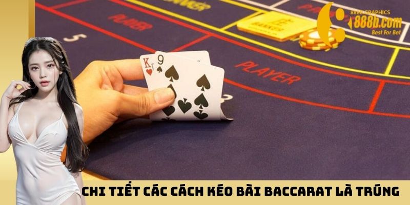 Chi tiết các cách kéo bài baccarat là trúng