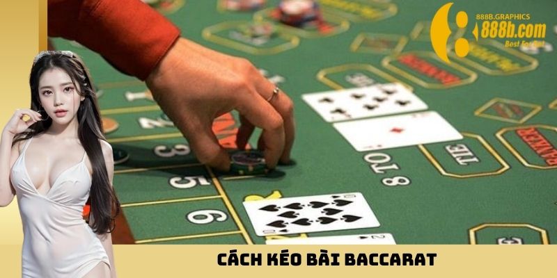 Học Cách Kéo Bài Baccarat Giúp Làm Chủ Bàn Chơi Tại 888B