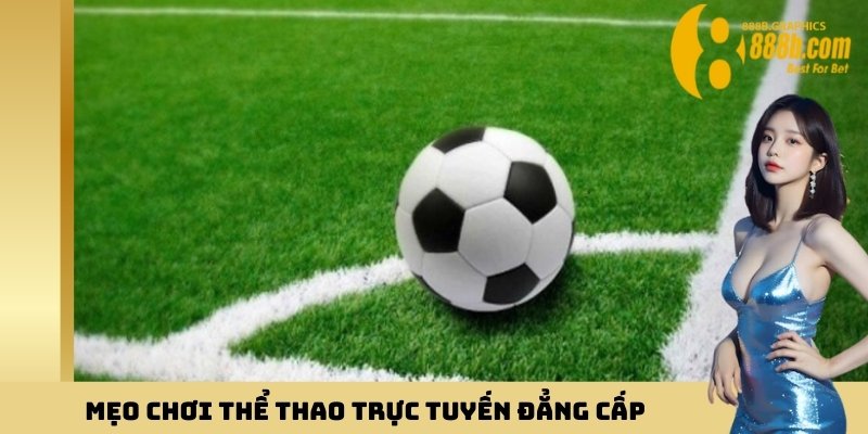 Mẹo chơi thể thao trực tuyến đẳng cấp