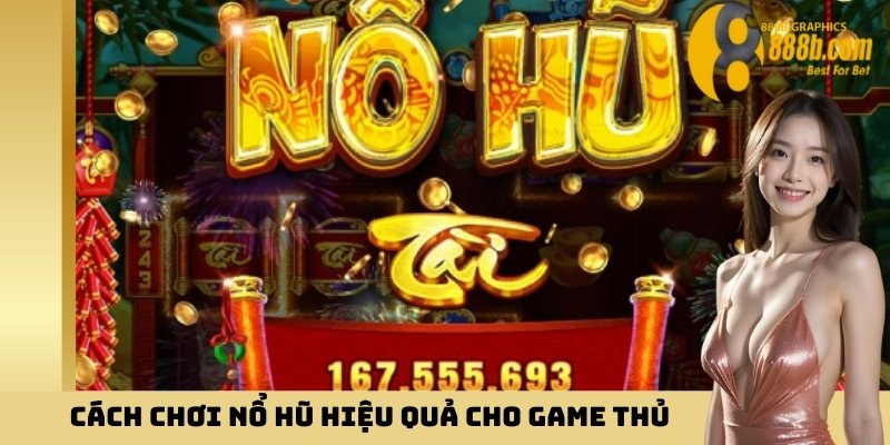 Cách chơi nổ hũ hiệu quả cho game thủ