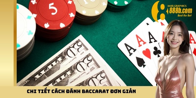 Chi tiết cách đánh Baccarat đơn giản