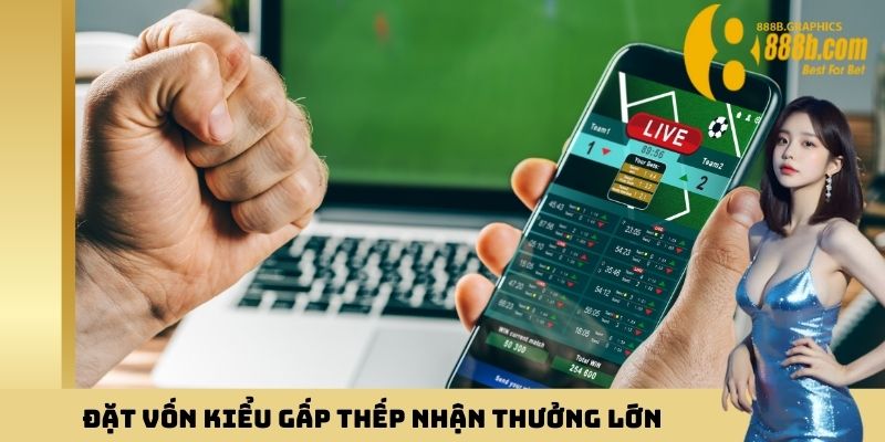 Đặt vốn kiểu gấp thếp nhận thưởng lớn