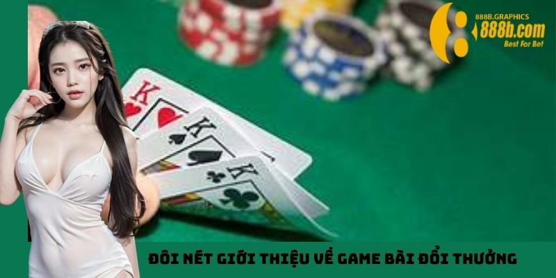 Đôi nét giới thiệu về game bài đổi thưởng