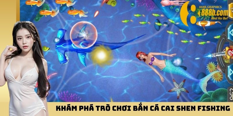 Khám phá trò chơi bắn cá Cai Shen Fishing 