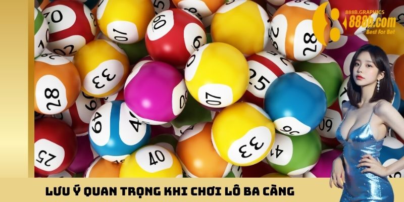 Lưu ý quan trọng khi chơi lô ba càng