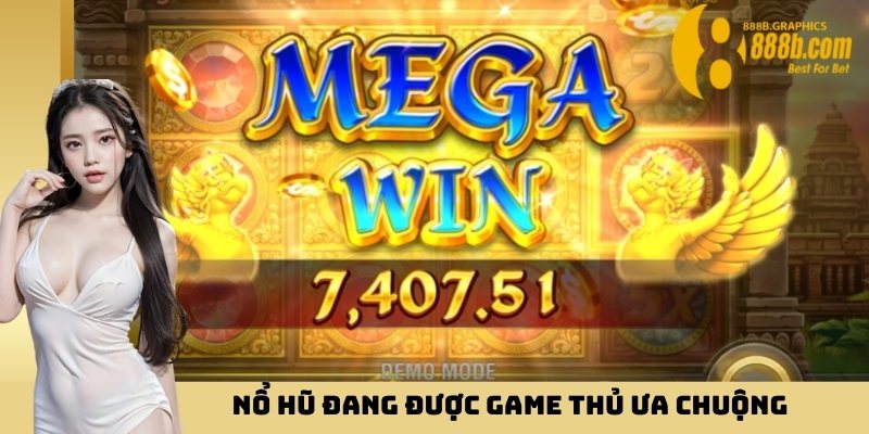 Nổ hũ đang được game thủ ưa chuộng