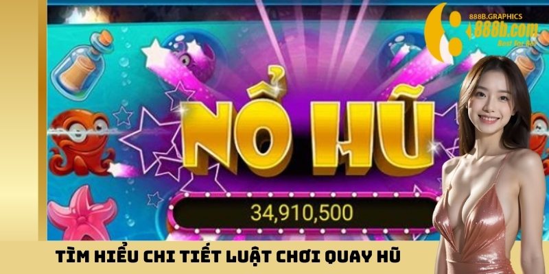 Tìm hiểu chi tiết luật chơi quay hũ