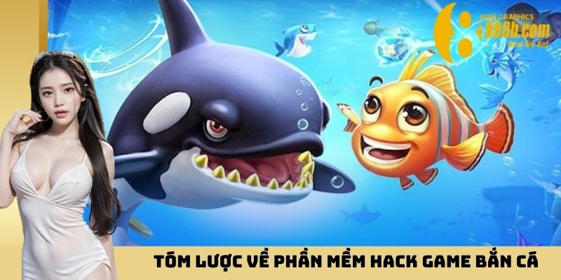 Tóm lược về phần mềm hack game bắn cá